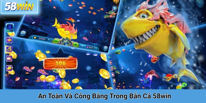 An Toàn Và Công Bằng Trong Trò Chơi Bắn Cá 58win