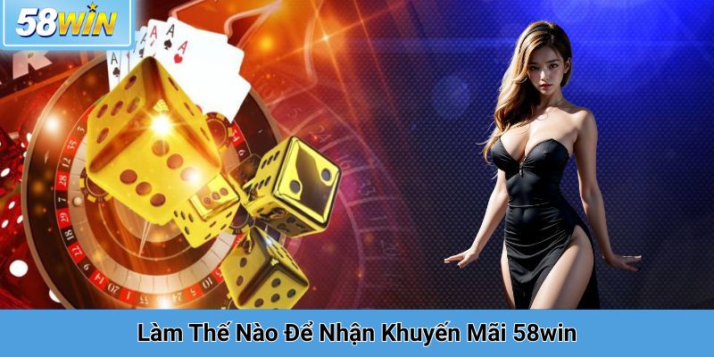 Làm Thế Nào Để Nhận Khuyến Mãi 58win