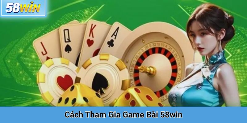 Cách Tham Gia Game Bài 58win