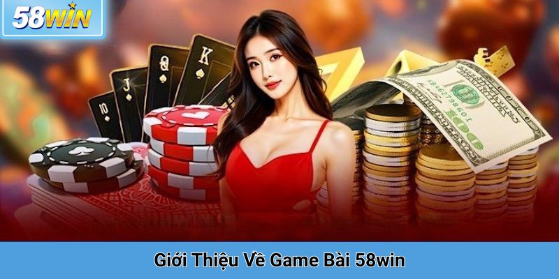 Giới Thiệu Về Game Bài 58win