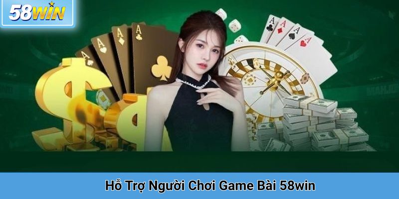 Hỗ Trợ Người Chơi Game Bài 58win