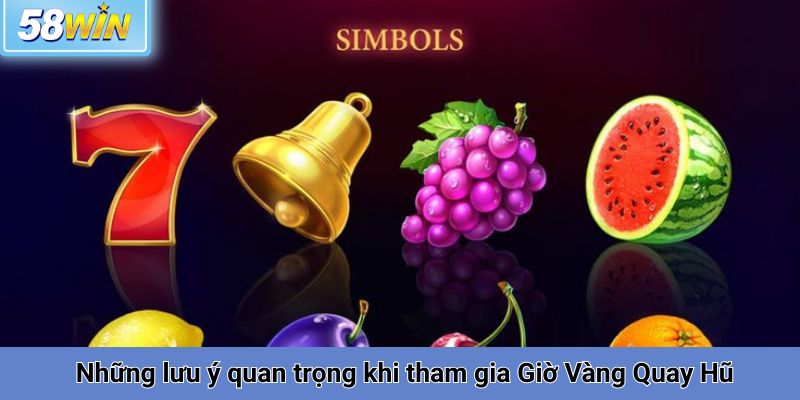 Những lưu ý quan trọng khi tham gia Giờ Vàng Quay Hũ