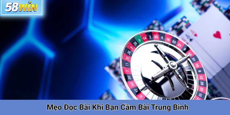 Mẹo Đọc Bài Khi Bạn Cầm Bài Trung Bình