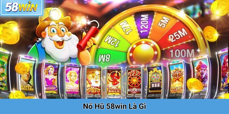 Nổ Hũ 58win Là Gì