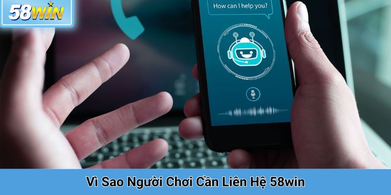 Vì Sao Người Chơi Cần Liên Hệ 58win